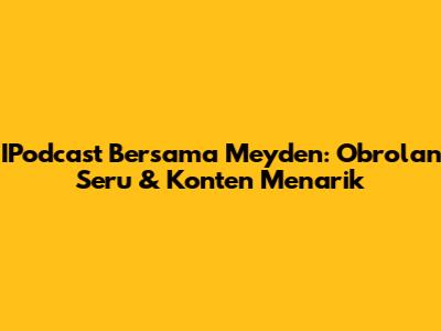 IPodcast Bersama Meyden: Obrolan Seru & Konten Menarik