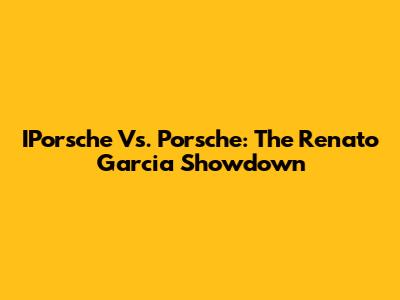 IPorsche Vs. Porsche: The Renato Garcia Showdown