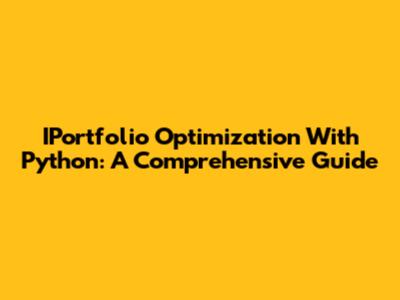 IPortfolio Optimization With Python: A Comprehensive Guide