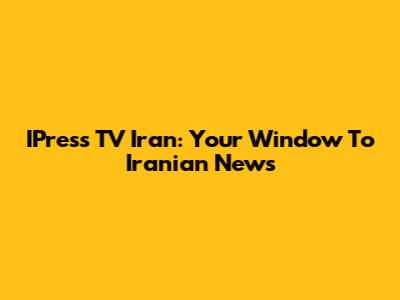 IPress TV Iran: Your Window To Iranian News