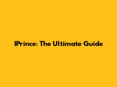 IPrince: The Ultimate Guide