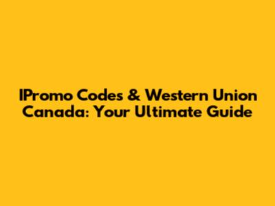 IPromo Codes & Western Union Canada: Your Ultimate Guide