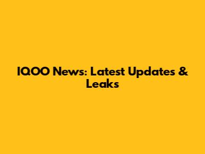 IQOO News: Latest Updates & Leaks