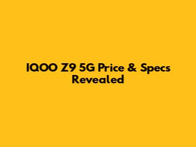 IQOO Z9 5G Price & Specs Revealed