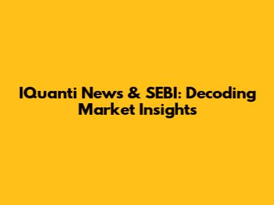 IQuanti News & SEBI: Decoding Market Insights