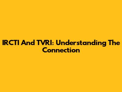 IRCTI And TVRI: Understanding The Connection