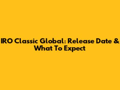 IRO Classic Global: Release Date & What To Expect