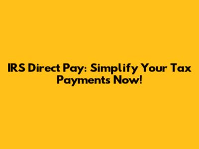 IRS Direct Pay: Simplify Your Tax Payments Now!