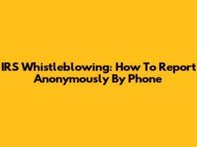 IRS Whistleblowing: How To Report Anonymously By Phone