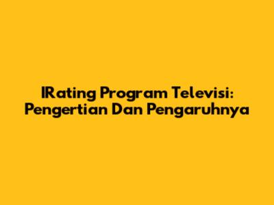 IRating Program Televisi: Pengertian Dan Pengaruhnya