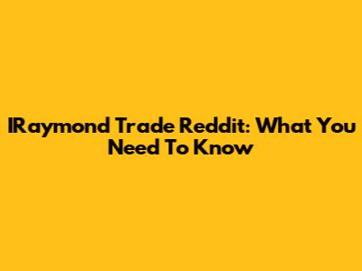 IRaymond Trade Reddit: What You Need To Know
