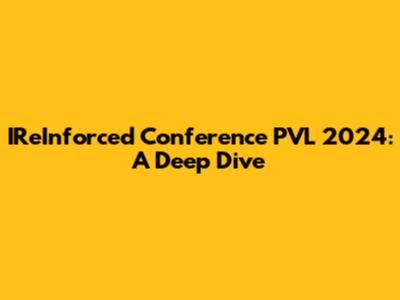 IReInforced Conference PVL 2024: A Deep Dive