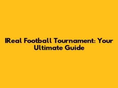 IReal Football Tournament: Your Ultimate Guide