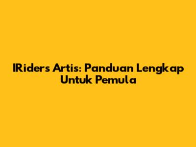 IRiders Artis: Panduan Lengkap Untuk Pemula