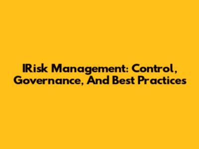 IRisk Management: Control, Governance, And Best Practices