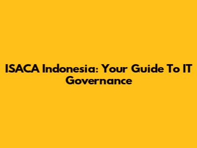 ISACA Indonesia: Your Guide To IT Governance