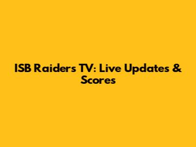ISB Raiders TV: Live Updates & Scores
