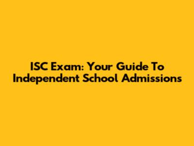 ISC Exam: Your Guide To Independent School Admissions