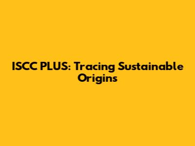 ISCC PLUS: Tracing Sustainable Origins