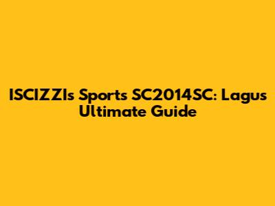 ISCIZZIs Sports SC2014SC: Lagu's Ultimate Guide