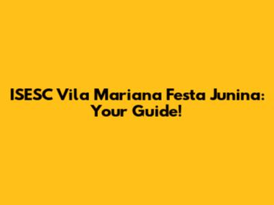 ISESC Vila Mariana Festa Junina: Your Guide!