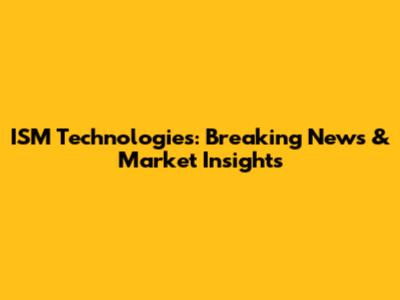 ISM Technologies: Breaking News & Market Insights
