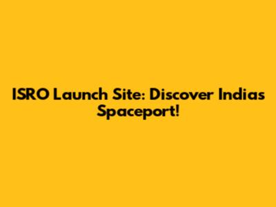 ISRO Launch Site: Discover India's Spaceport!