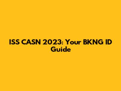 ISS CASN 2023: Your BKNG ID Guide