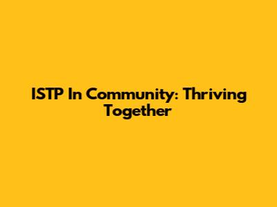 ISTP In Community: Thriving Together