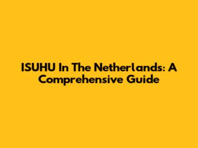 ISUHU In The Netherlands: A Comprehensive Guide