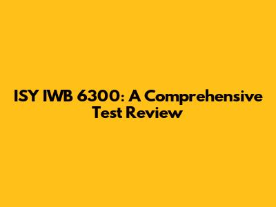 ISY IWB 6300: A Comprehensive Test Review
