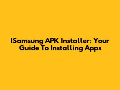 ISamsung APK Installer: Your Guide To Installing Apps