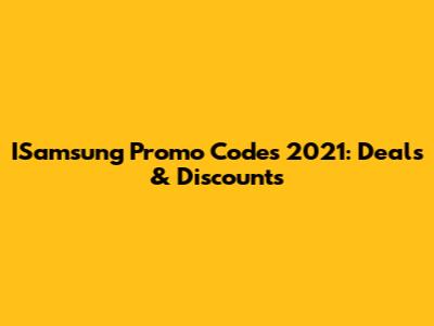 ISamsung Promo Codes 2021: Deals & Discounts