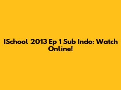 ISchool 2013 Ep 1 Sub Indo: Watch Online!