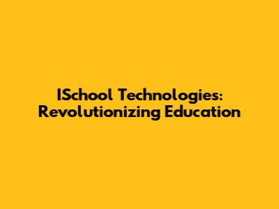 ISchool Technologies: Revolutionizing Education