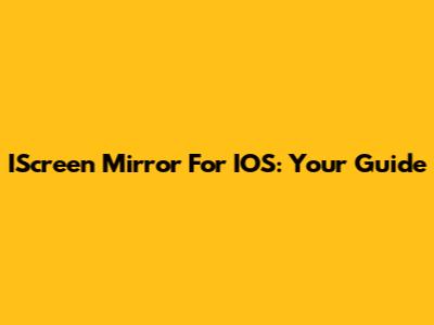 IScreen Mirror For IOS: Your Guide