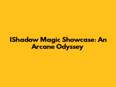 IShadow Magic Showcase: An Arcane Odyssey