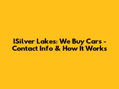 ISilver Lakes: We Buy Cars - Contact Info & How It Works