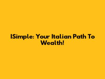 ISimple: Your Italian Path To Wealth!