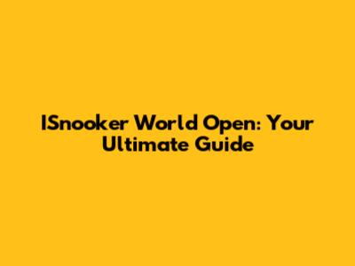 ISnooker World Open: Your Ultimate Guide