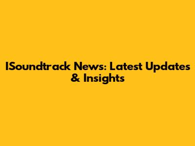ISoundtrack News: Latest Updates & Insights