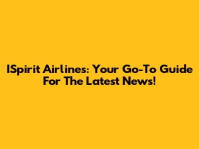 ISpirit Airlines: Your Go-To Guide For The Latest News!
