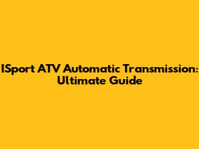ISport ATV Automatic Transmission: Ultimate Guide