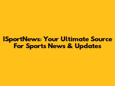 ISportNews: Your Ultimate Source For Sports News & Updates
