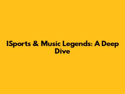 ISports & Music Legends: A Deep Dive