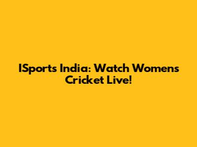 ISports India: Watch Women's Cricket Live!