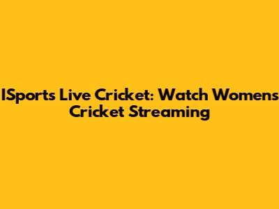 ISports Live Cricket: Watch Women's Cricket Streaming