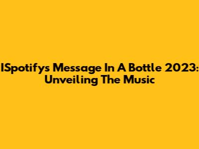 ISpotify's 'Message In A Bottle' 2023: Unveiling The Music