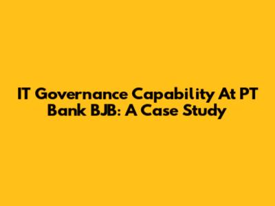 IT Governance Capability At PT Bank BJB: A Case Study