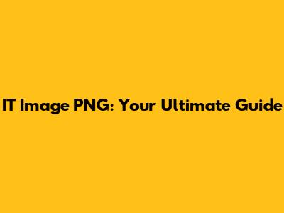 IT Image PNG: Your Ultimate Guide